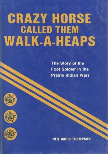 9780878390113: Crazy Horse Called Them Walk-A-Heaps: The Story of the Foot Soldier in the Prairie Indian Wars