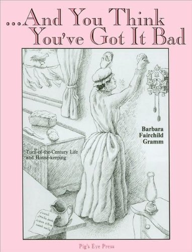 9780878390564: And You Think You'Ve Got It Bad: Turn-Of-The-Century Life & House-Keeping