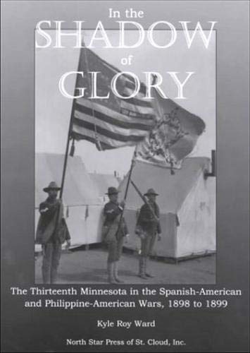 Stock image for IN THE SHADOW OF GLORY The Thirteenth Minnesota in the Spanish-American and Philippine-American Wars, 1898 to 1899 for sale by Viking Book