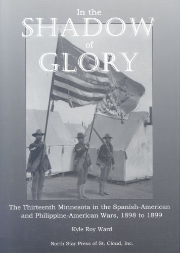 In the Shadow of Glory: The Thirteenth Minnesota in the Spanish-American and Philippine-American Wars, 1898-1899 (9780878391530) by Ward, Kyle Roy