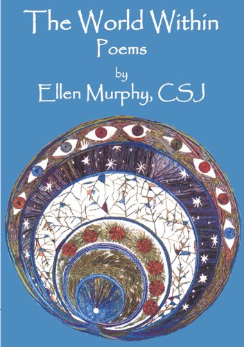 The World Within: Poems By Ellen Murphy, CSJ - Without the World Within, No World Without.