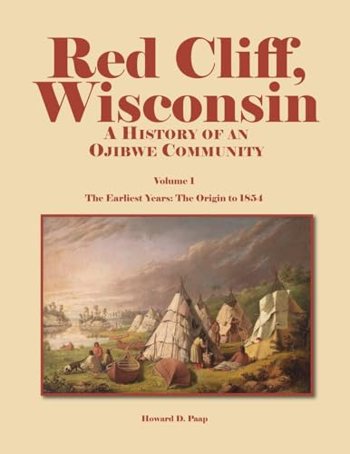 Beispielbild fr Red Cliff, Wisconsin: A History of an Ojibwe CommunityVol. 1, The Earliest Years: The Origin to 1854 zum Verkauf von Lakeside Books