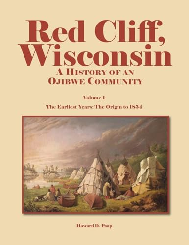 Stock image for Red Cliff, Wisconsin: A History of an Ojibwe CommunityVol. 1, The Earliest Years: The Origin to 1854 for sale by Lakeside Books