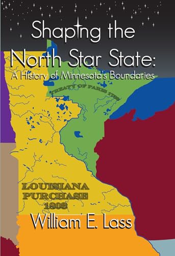 Stock image for Shaping the North Star State: A History of Minnesota's Boundaries for sale by ThriftBooks-Dallas