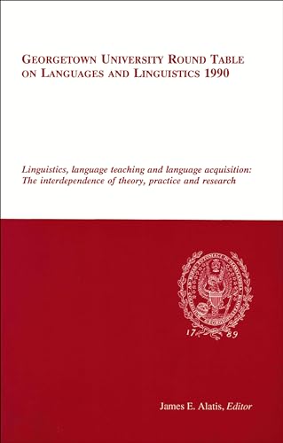 Stock image for Georgetown University Round Table on Languages and Linguistics (GURT) 1990: Linguistics, Language Teaching and Language Acquisition: The Interdependece of Theory, Practice and Research for sale by My Dead Aunt's Books