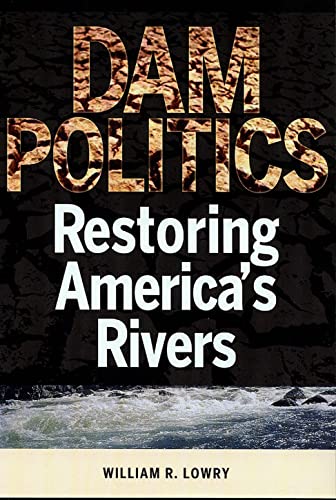 Imagen de archivo de Dam Politics: Restoring America's Rivers (American Governance and Public Policy) a la venta por SecondSale