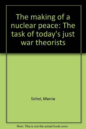 The Making of a Nuclear Peace: The Task of Today's Just War Theorists