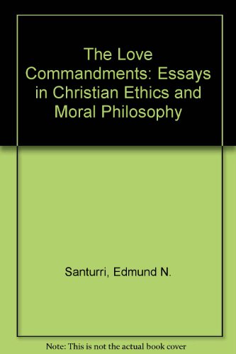 The Love Commandments: Essays in Christian Ethics and Moral Philosophy