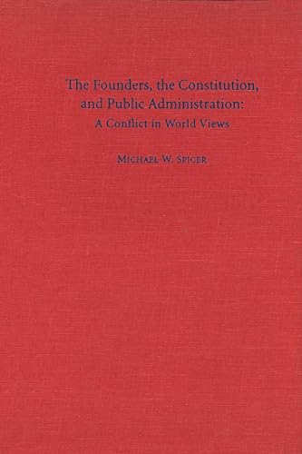 Imagen de archivo de The Founders, the Constitution, and Public Administration: A Conflict in World Views (Not In A Series) a la venta por Project HOME Books