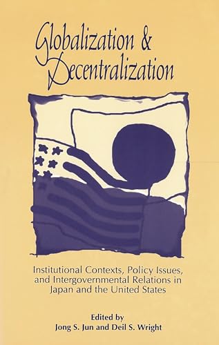 Beispielbild fr Globalization and Decentralization: Institutional Contexts, Policy Issues, and Intergovernmental Relations in Japan and the United States (Not In A Series) zum Verkauf von BooksRun