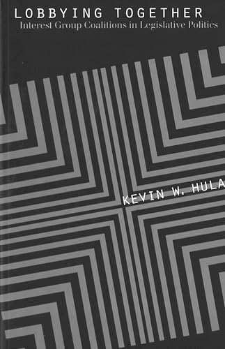 Lobbying Together: Interest Group Coalitions in Legislative Politics (American Government and Public Policy) (9780878407217) by Hula, Kevin W.