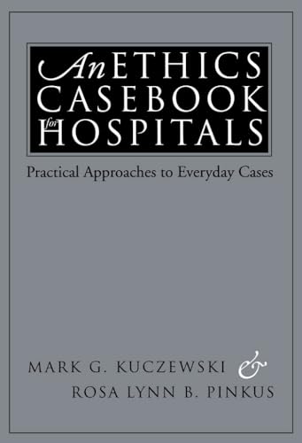 An Ethics Casebook for Hospitals: Practical Approaches to Everyday Cases (9780878407231) by Kuczewski, Mark G.; Pinkus, Rosa Lynn B.