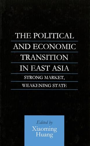 Stock image for The Political and Economic Transition in East Asia: Strong Market, Weakening State (Not In A Series) for sale by Book Outpost