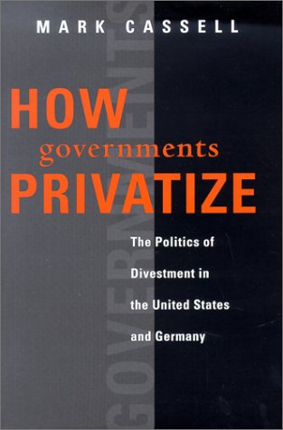 Beispielbild fr How Governments Privatize : The Politics of Divestment in the United States and Germany zum Verkauf von Better World Books