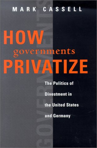 Imagen de archivo de How Governments Privatize: The Politics of Divestment in the United States and Germany. a la venta por Eryops Books