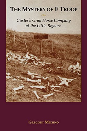 Mystery of E Troop: Custers Gray Horse Company at the Little Bighorn