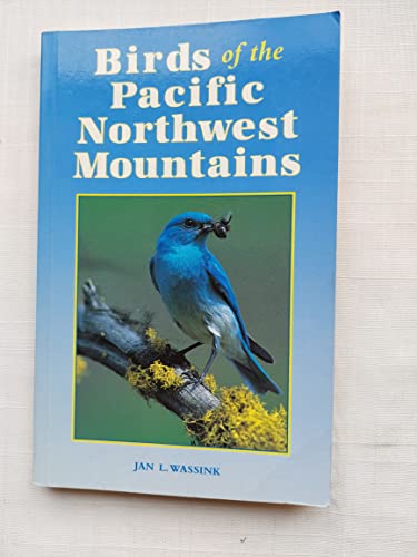 Birds of the Pacific Northwest Mountains: The Cascade Range, the Olympic Mountains, Vancouver Island, and the Coast Mountains. - Wassink, Jan L.