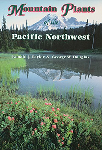 Mountain Plants of the Pacific Northwest: A Field Guide to Washington, Western British Columbia, and Southeastern Alaska - Taylor, Ronald J.; Douglas, George W.