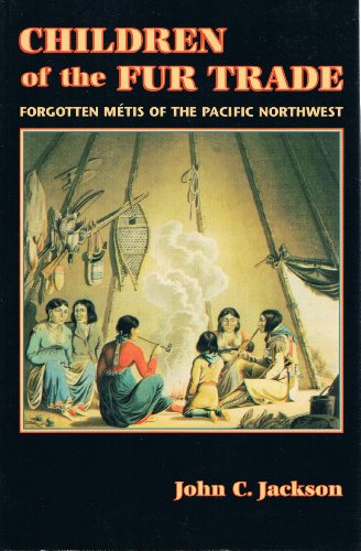 Children of the Fur Trade: Forgotten Metis of the Pacific Northwest