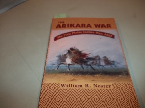 The Arikara War: The First Plains Indian War 1823