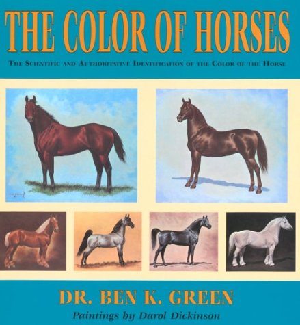 The Color of Horses: A Scientific and Authoritative Identification of the Color of the Horse (9780878424375) by Ben K. Green; Darol Dickinson