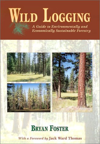 Stock image for Wild Logging: A Guide to Environmentally and Economically Sustainable Forestry for sale by Front Cover Books