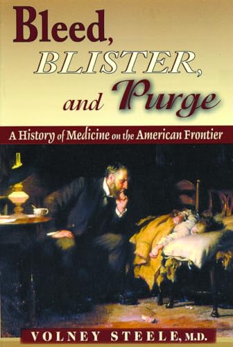 Beispielbild fr Bleed, Blister & Purge: A History of Medicine on the American Frontier zum Verkauf von SecondSale