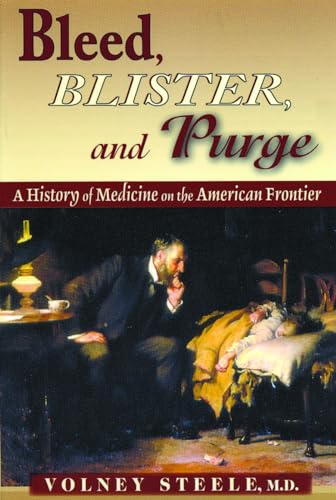 Imagen de archivo de Bleed, Blister & Purge: A History of Medicine on the American Frontier a la venta por SecondSale