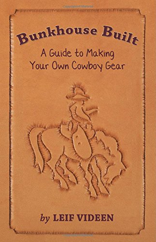 

Bunkhouse Built: A Guide to Making Your Own Cowboy Gear