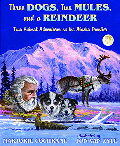 Stock image for Three Dogs, Two Mules, and a Reindeer : True Animal Adventures on the Alaska Frontier for sale by Better World Books: West