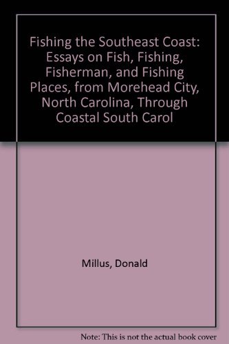 9780878440764: Fishing the Southeast Coast: Essays on Fish, Fishing, Fisherman, and Fishing Places, from Morehead City, North Carolina, Through Coastal South Carol