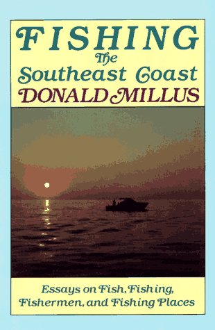 Stock image for Fishing the Southeast Coast: Essays on Fish, Fishing, Fisherman, and Fishing Places, from Morehead City, North Carolina, Through Coastal South Caroli for sale by The Book Spot