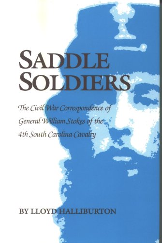 Stock image for Saddle Soldiers: The Civil War Correspondence of General William Stokes of the 4th South Carolina Cavalry for sale by Old Army Books