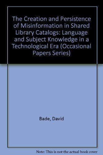 9780878451203: The Creation and Persistence of Misinformation in Shared Library Catalogs: Language and Subject Knowledge in a Technological Era (Occasional Papers Series)