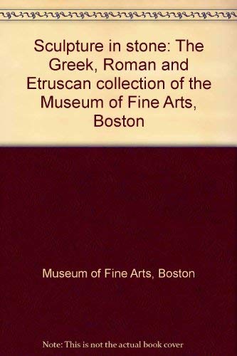 Stock image for Sculpture in stone: the Greek, Roman and Etruscan collections of the Museum of fine arts, Boston for sale by Mullen Books, ABAA