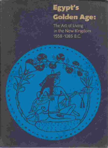 Beispielbild fr Egypt's Golden Age: The Art of Living in the New Kingdom 1558-1085 B.C.- Catalogue of the Exhibition zum Verkauf von Wonder Book