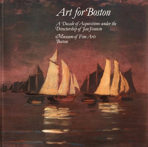 Stock image for Art for Boston: A Decade of Acquisitions Under the Directorship of Jan Fontein for sale by Irish Booksellers