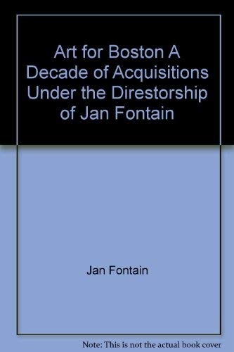 Imagen de archivo de Art for Boston: A Decade of Acquisitions Under the Directorship of Jan Fontein a la venta por Books End Bookshop