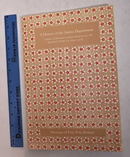 A History of the Asiatic Department: A Series of Illustrated Lectures Given in 1957 by Kojiro Tom...