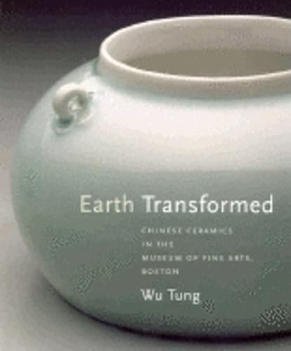 Imagen de archivo de Earth Transformed: Chinese Ceramics In The Museum Of Fine Arts, Boston a la venta por GF Books, Inc.