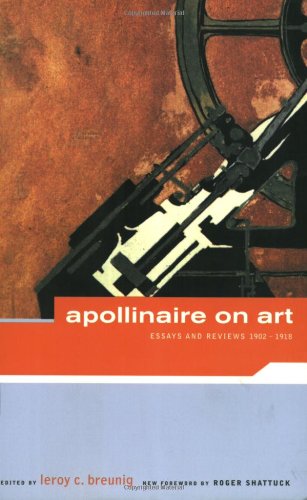 APOLLINAIRE ON ART; Essays and Reviews 1902-1918 Edited by Leroy C. Breunig. New Foreword by Roge...