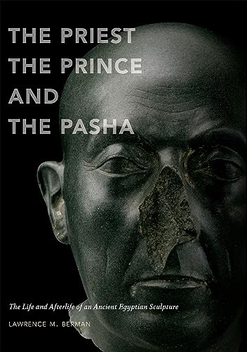 THE PRIEST, THE PRINCE, AND THE PASHA The Life and Afterlife of an Ancient Egyptian Sculpture