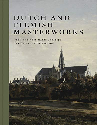 Imagen de archivo de Dutch and Flemish Masterworks from the Rose-Marie and Eijk van Otterloo Collection: A Supplement to Golden a la venta por Lakeside Books