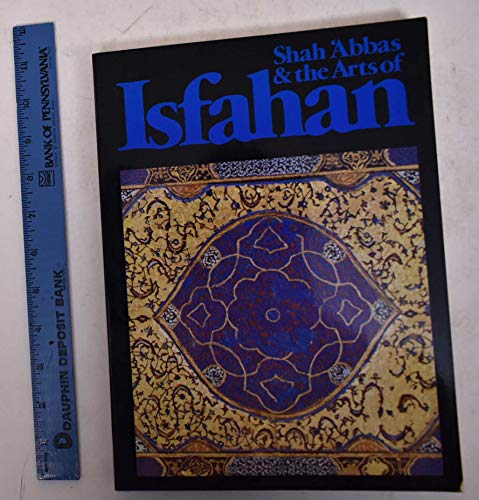 9780878480418: Shah 'Abbas and the Arts of Isfahan