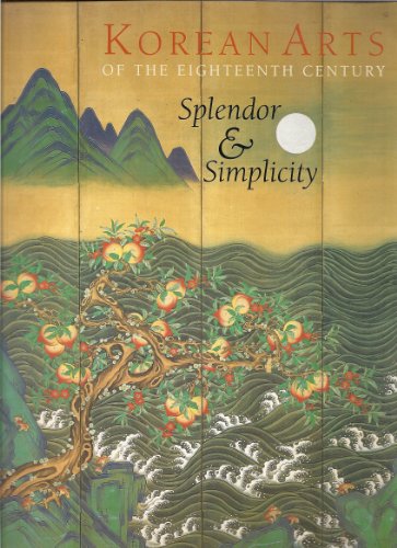 Stock image for Korean Arts of the Eighteenth Century: Splendor Simplicity for sale by Wizard Books