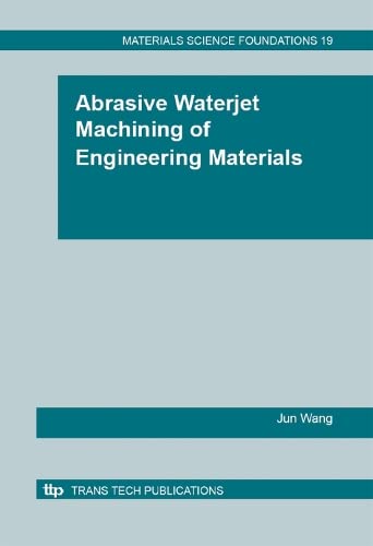 Abrasive Waterjet Machining of Engineering Materials (Materials Science Foundations) (9780878499182) by Jun Wang