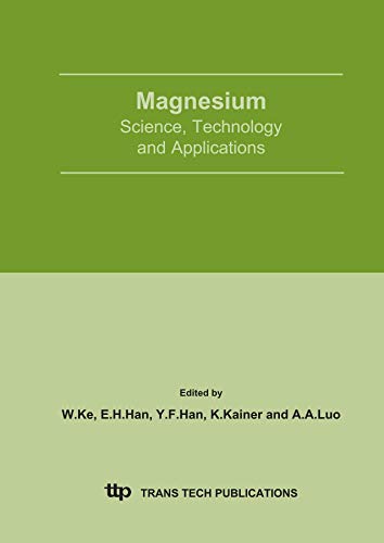 Magnesium-Science, Technology and Applications: Proceedings of the International Conference on Magnesium-Science, Technology and Applications September.Beijing, China (Materials Science Forum W. Ke, W. Ke (Editor), E. H. Han (Editor), Y. F. Han (Editor), K. Kainer (Editor), Alan A. Luo (Editor): - W. Ke, W. Ke (Editor), E. H. Han (Editor), Y. F. Han (Editor), K. Kainer (Editor), Alan A. Luo (Editor)