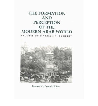 Stock image for The Formation and Perception of the Modern Arab World. Studies by Marwan R. Buheiry for sale by Literary Cat Books