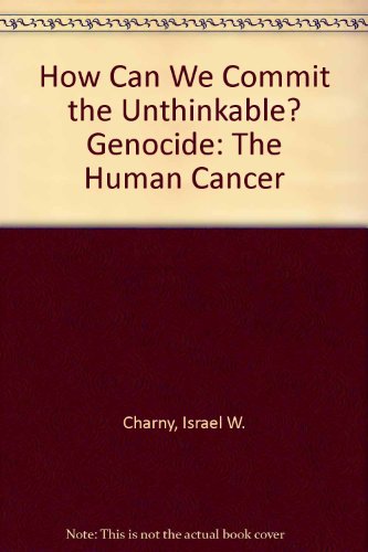 Imagen de archivo de How Can We Commit the Unthinkable? : Genocide, the Human Cancer a la venta por Better World Books