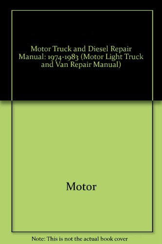 Motor Truck and Diesel Repair Manual: 1974-1983 (MOTOR LIGHT TRUCK AND VAN REPAIR MANUAL) (9780878515622) by Motor
